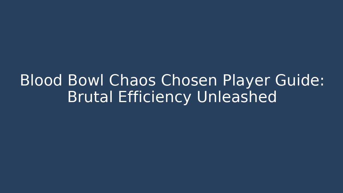 Blood Bowl Chaos Chosen Player Guide: Brutal Efficiency Unleashed