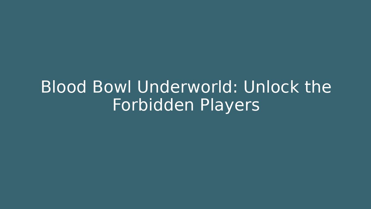 Blood Bowl Underworld: Unlock the Forbidden Players - The Family Holidays