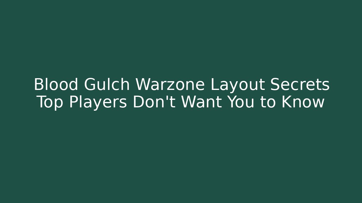 Blood Gulch Warzone Layout Secrets Top Players Don’t Want You to Know
