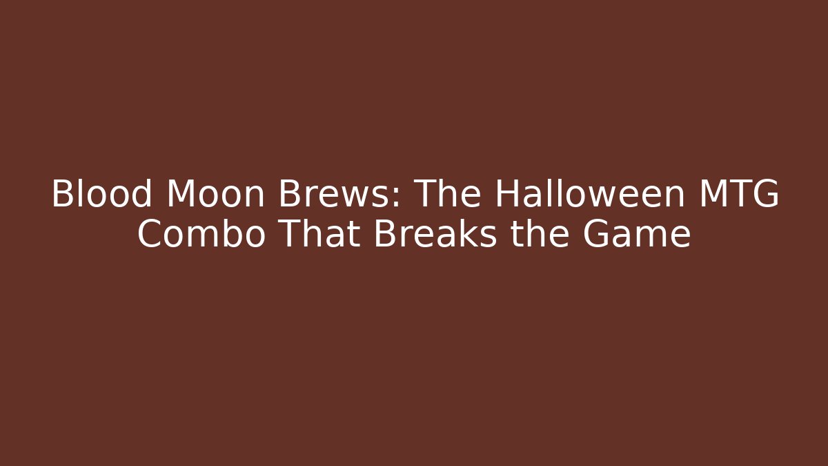 Blood Moon Brews: The Halloween MTG Combo That Breaks the Game