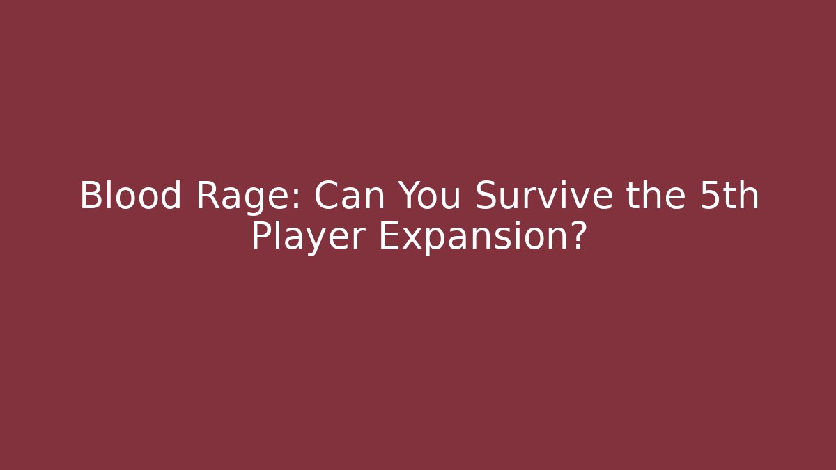 Blood Rage: Can You Survive the 5th Player Expansion?