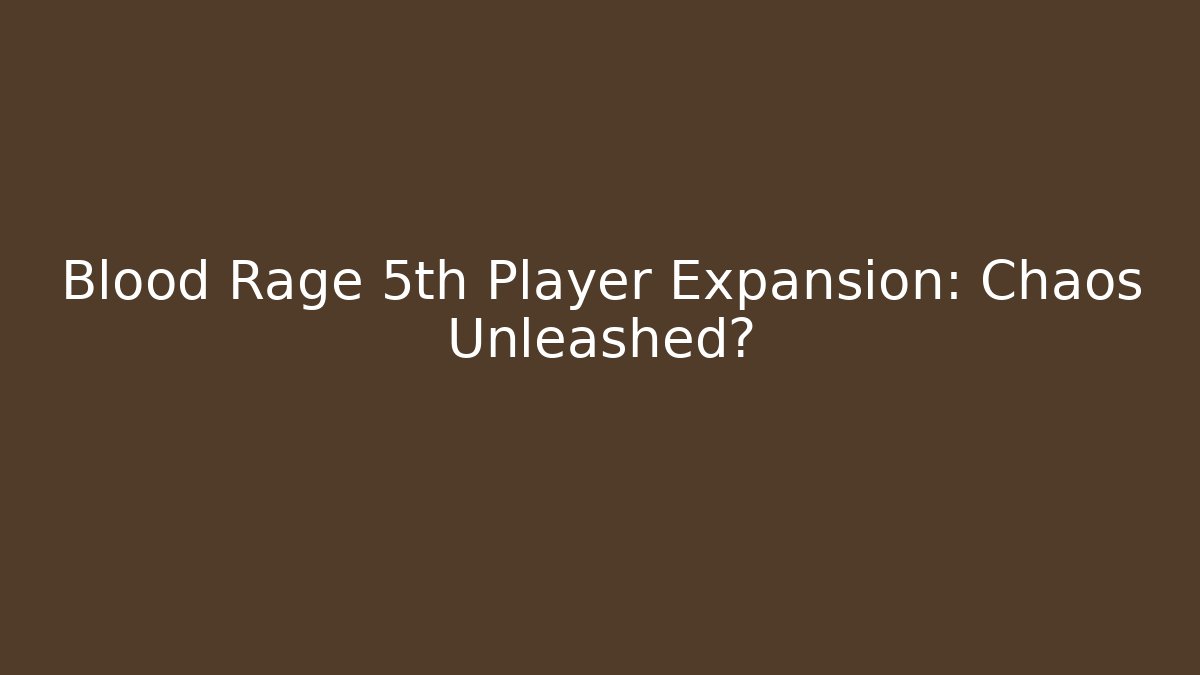 Blood Rage 5th Player Expansion: Chaos Unleashed? - The Family Holidays