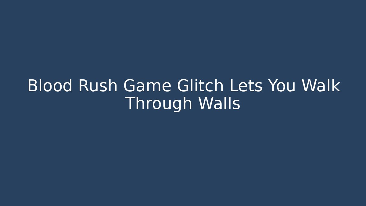 Blood Rush Game Glitch Lets You Walk Through Walls