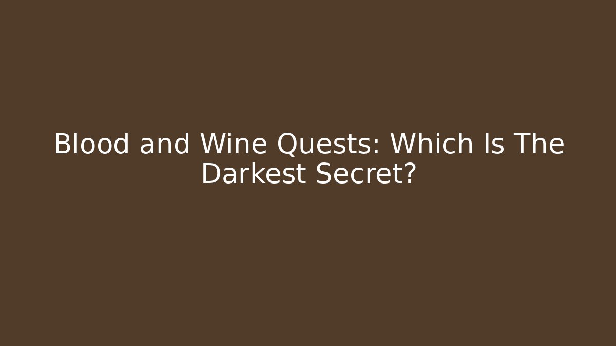 Blood and Wine Quests: Which Is The Darkest Secret?