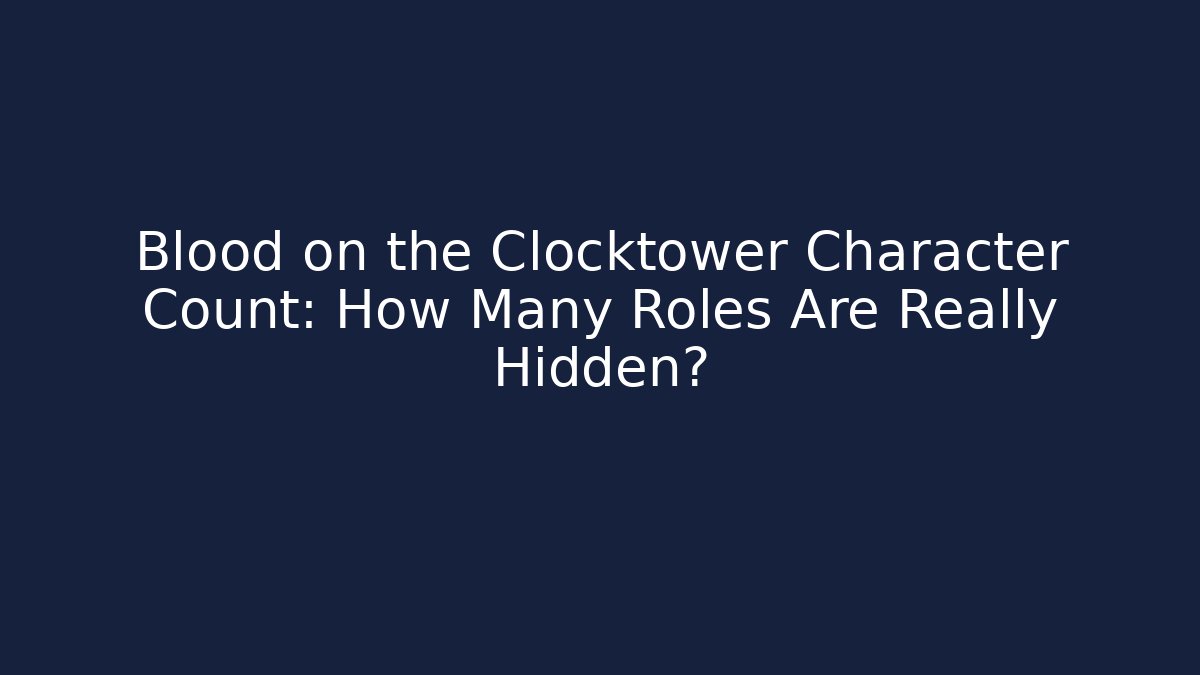 Blood on the Clocktower Character Count: How Many Roles Are Really Hidden?