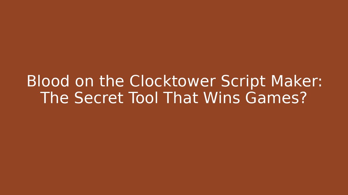 Blood on the Clocktower Script Maker: The Secret Tool That Wins Games?