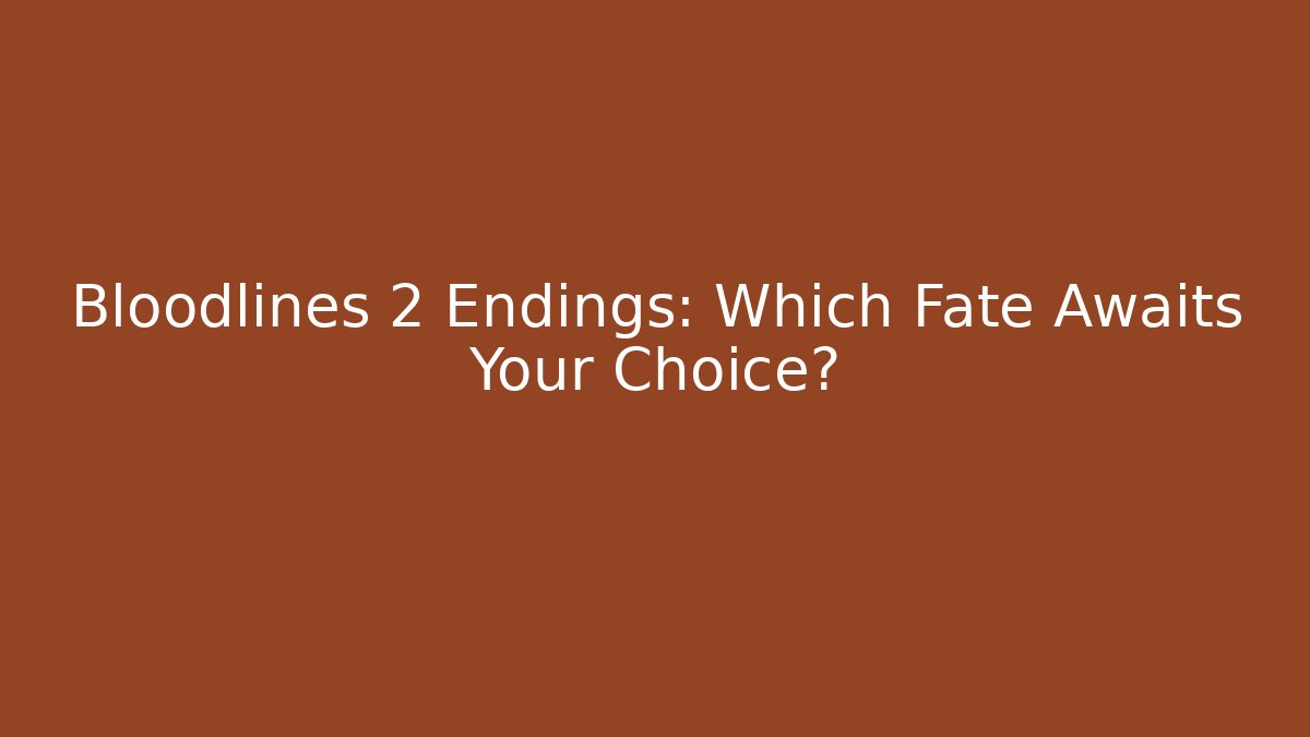 Bloodlines 2 Endings: Which Fate Awaits Your Choice?