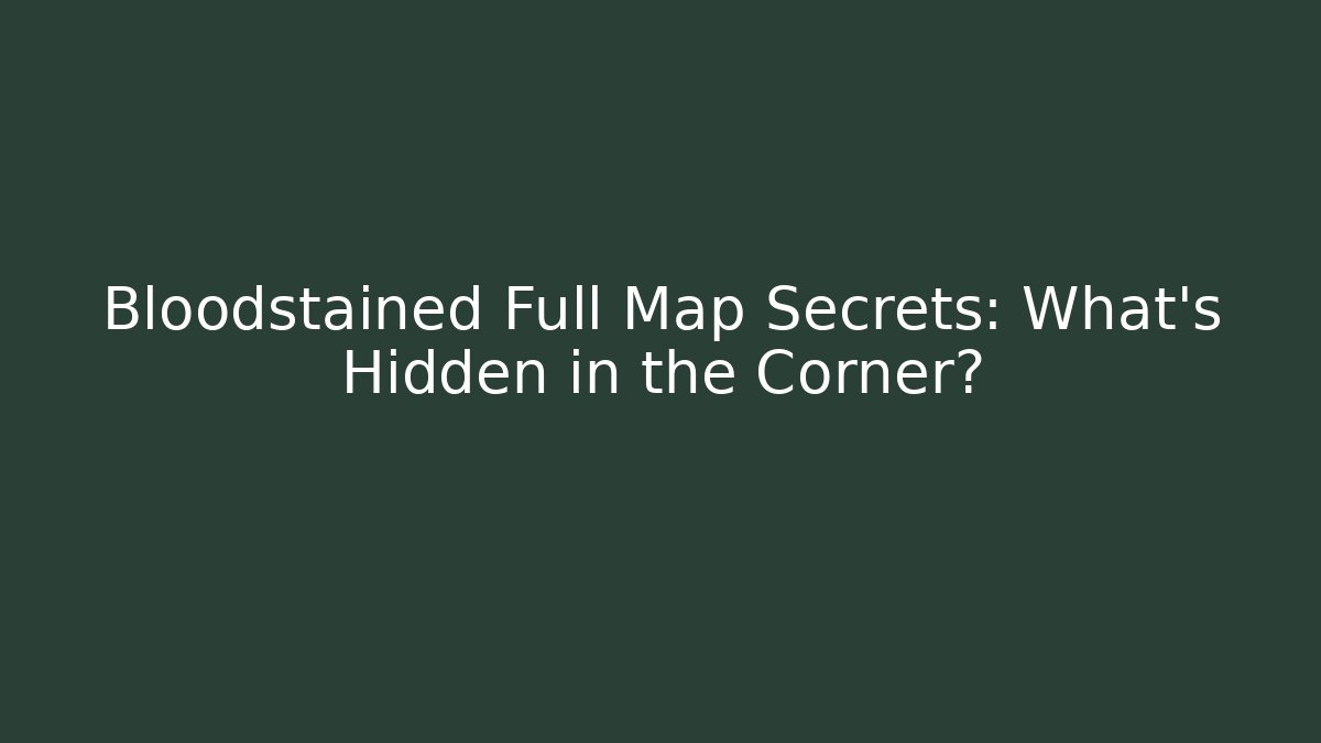 Bloodstained Full Map Secrets: What's Hidden in the Corner? - The Family Holidays