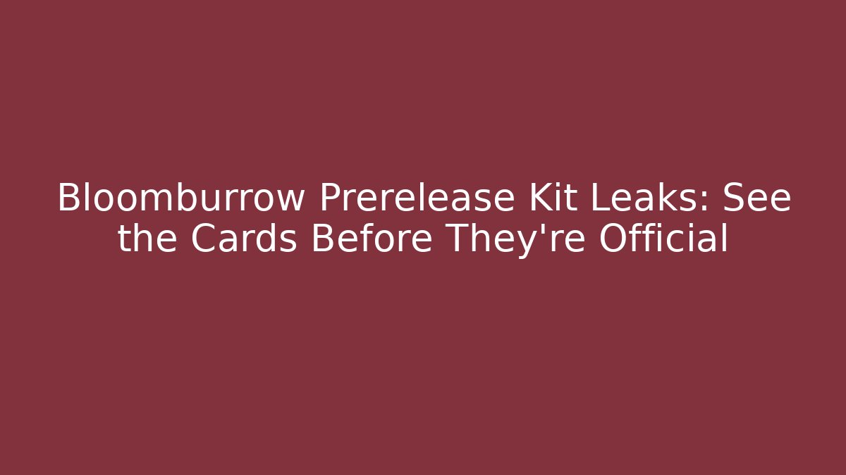 Bloomburrow Prerelease Kit Leaks: See the Cards Before They're Official