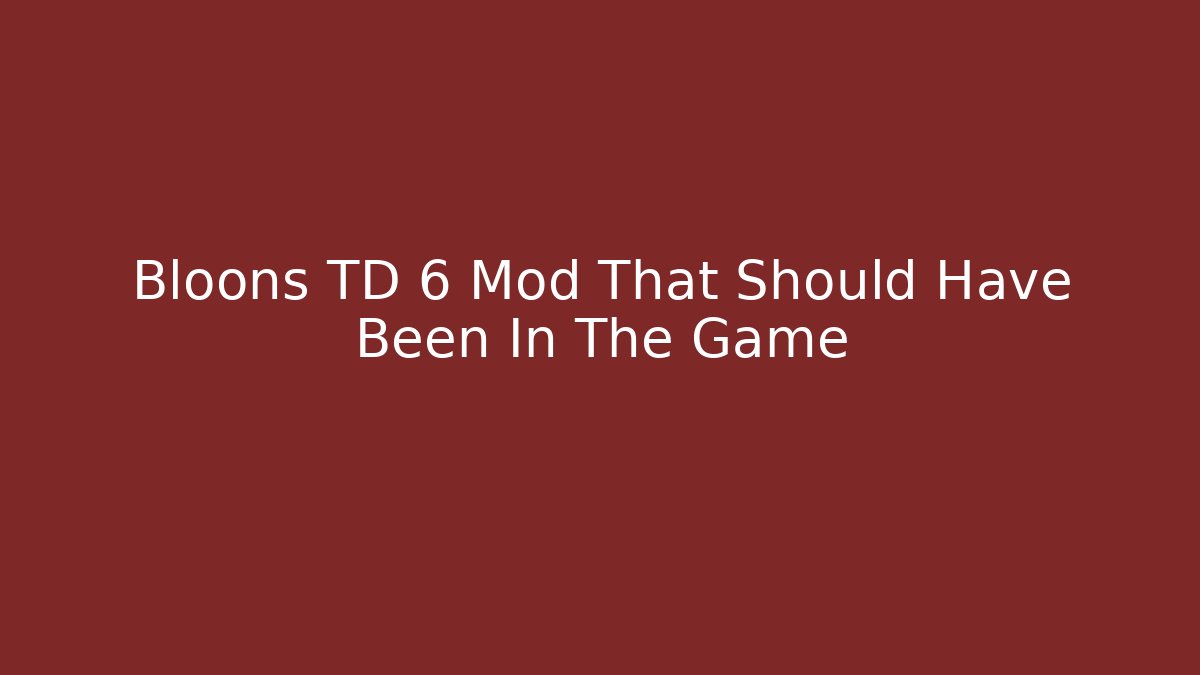 Bloons TD 6 Mod That Should Have Been In The Game