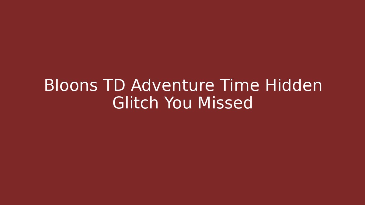Bloons TD Adventure Time Hidden Glitch You Missed