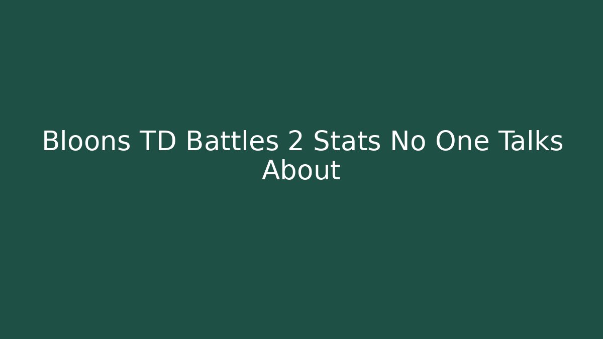 Bloons TD Battles 2 Stats No One Talks About - The Family Holidays