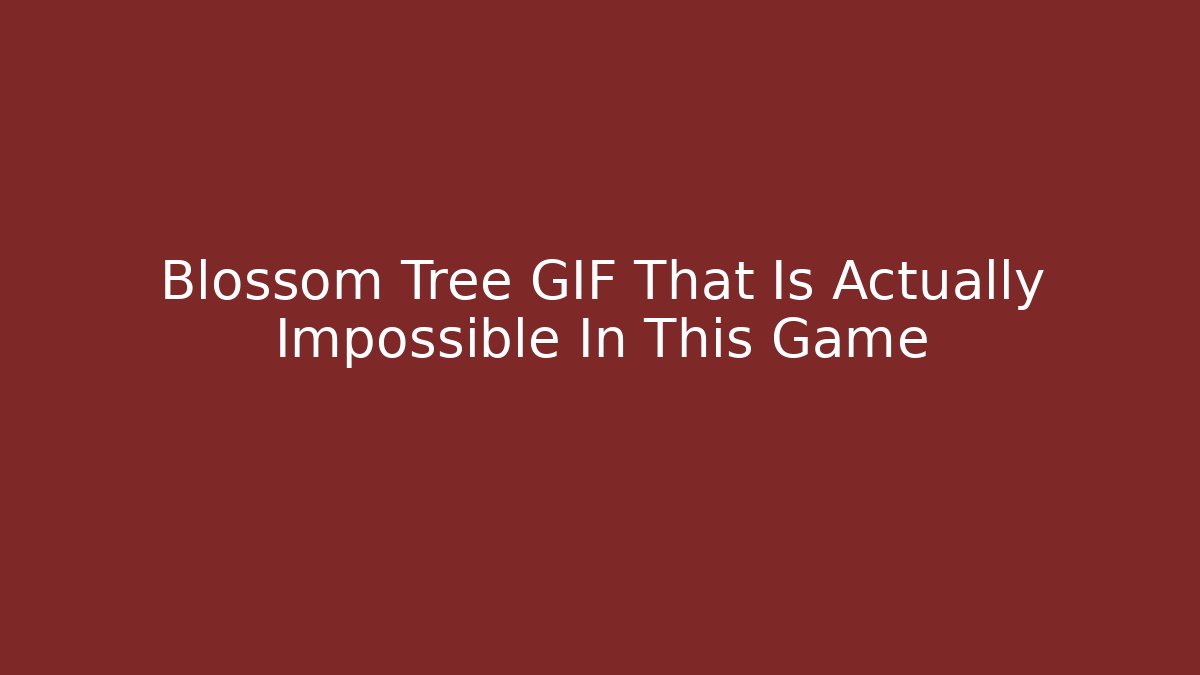 Blossom Tree GIF That Is Actually Impossible In This Game
