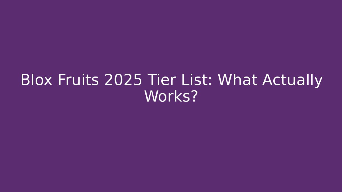 Blox Fruits 2025 Tier List: What Actually Works?