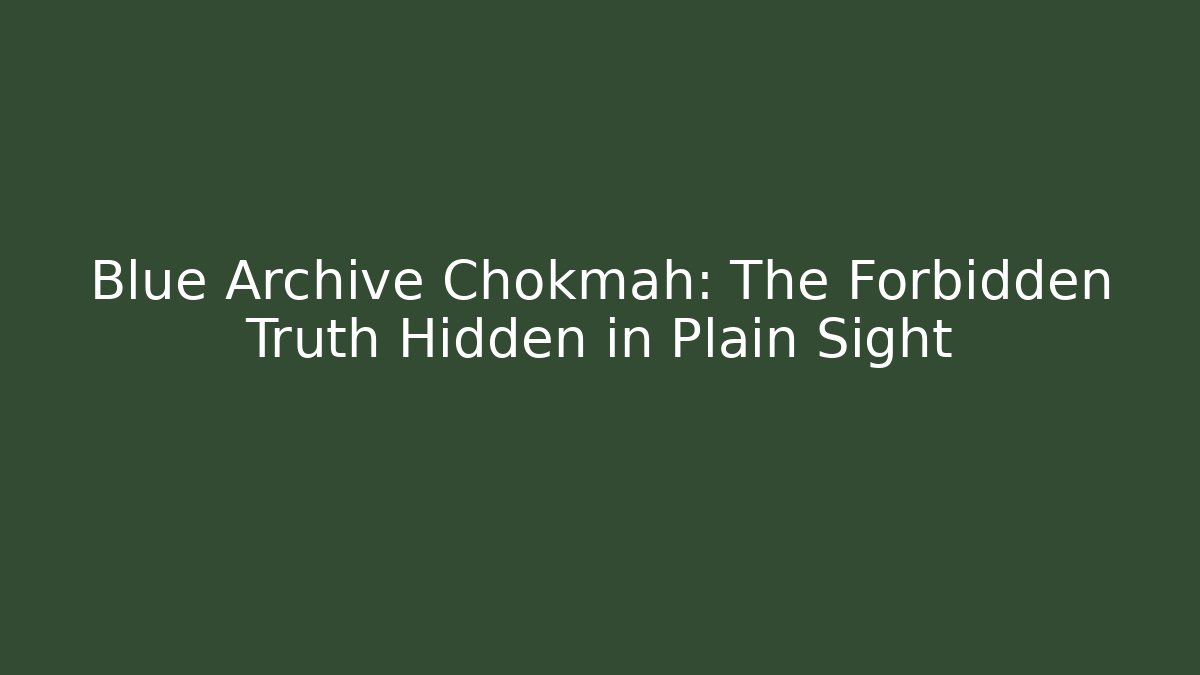 Blue Archive Chokmah: The Forbidden Truth Hidden in Plain Sight