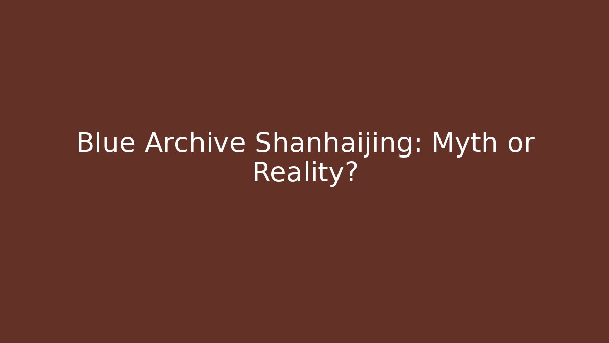 Blue Archive Shanhaijing: Myth or Reality?