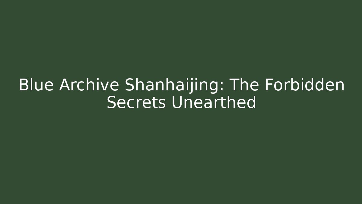 Blue Archive Shanhaijing: The Forbidden Secrets Unearthed