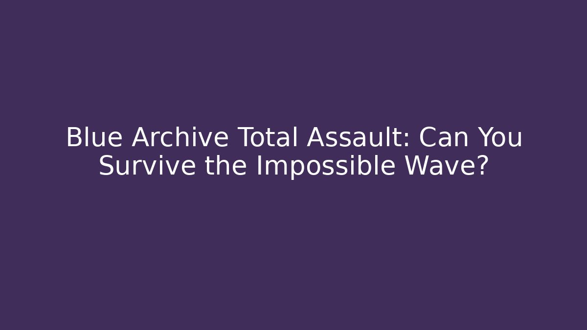 Blue Archive Total Assault: Can You Survive the Impossible Wave? - The Family Holidays