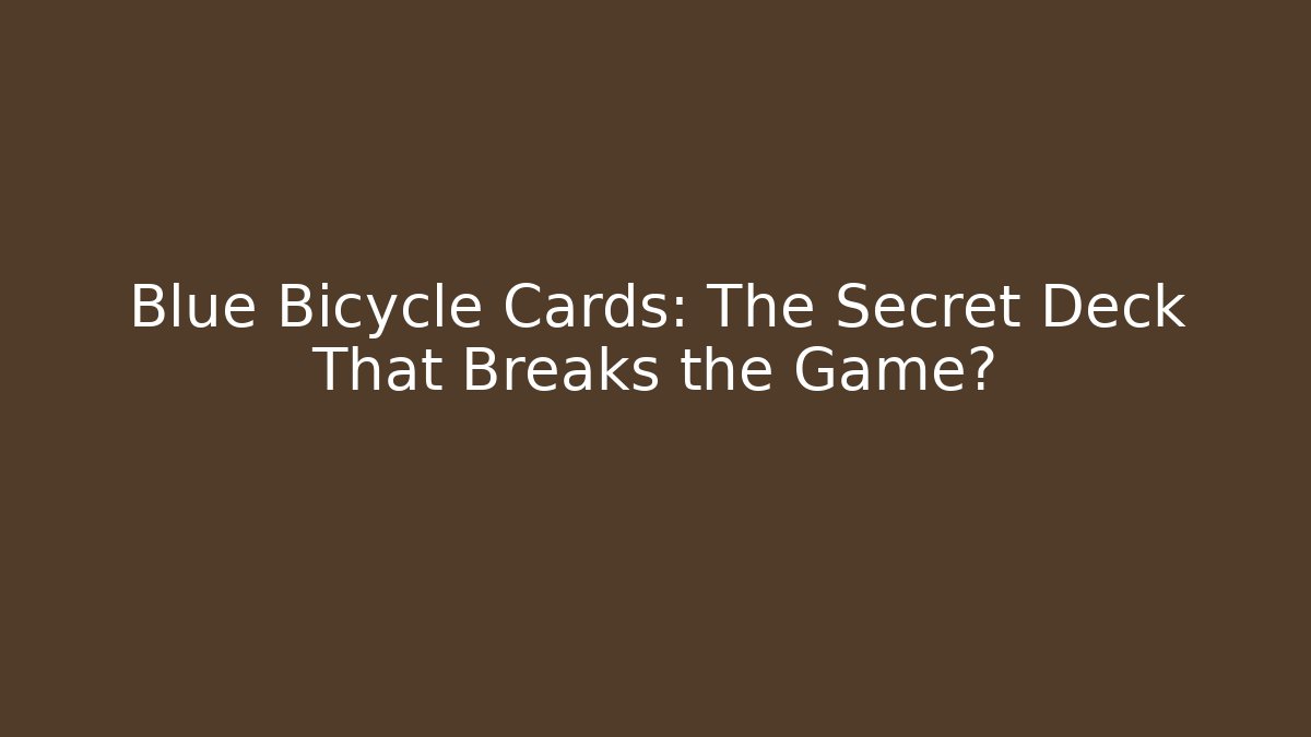 Blue Bicycle Cards: The Secret Deck That Breaks the Game?