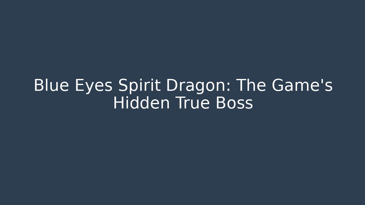 Blue Eyes Spirit Dragon: The Game's Hidden True Boss
