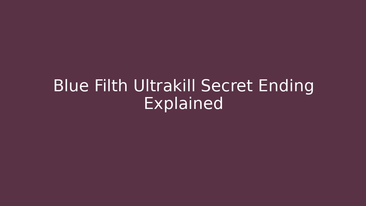 Blue Filth Ultrakill Secret Ending Explained - The Family Holidays
