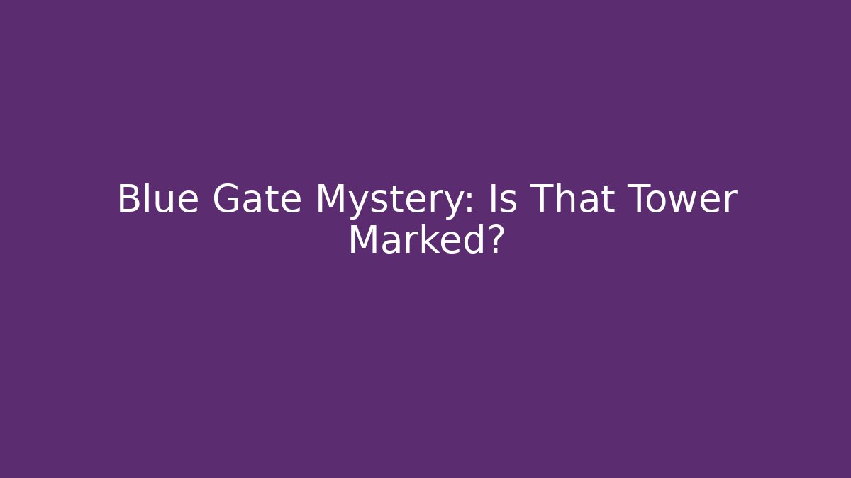 Blue Gate Mystery: Is That Tower Marked?