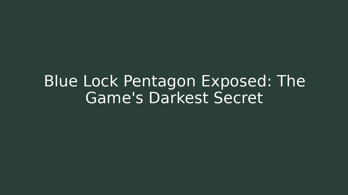 Blue Lock Pentagon Exposed: The Game's Darkest Secret - The Family Holidays