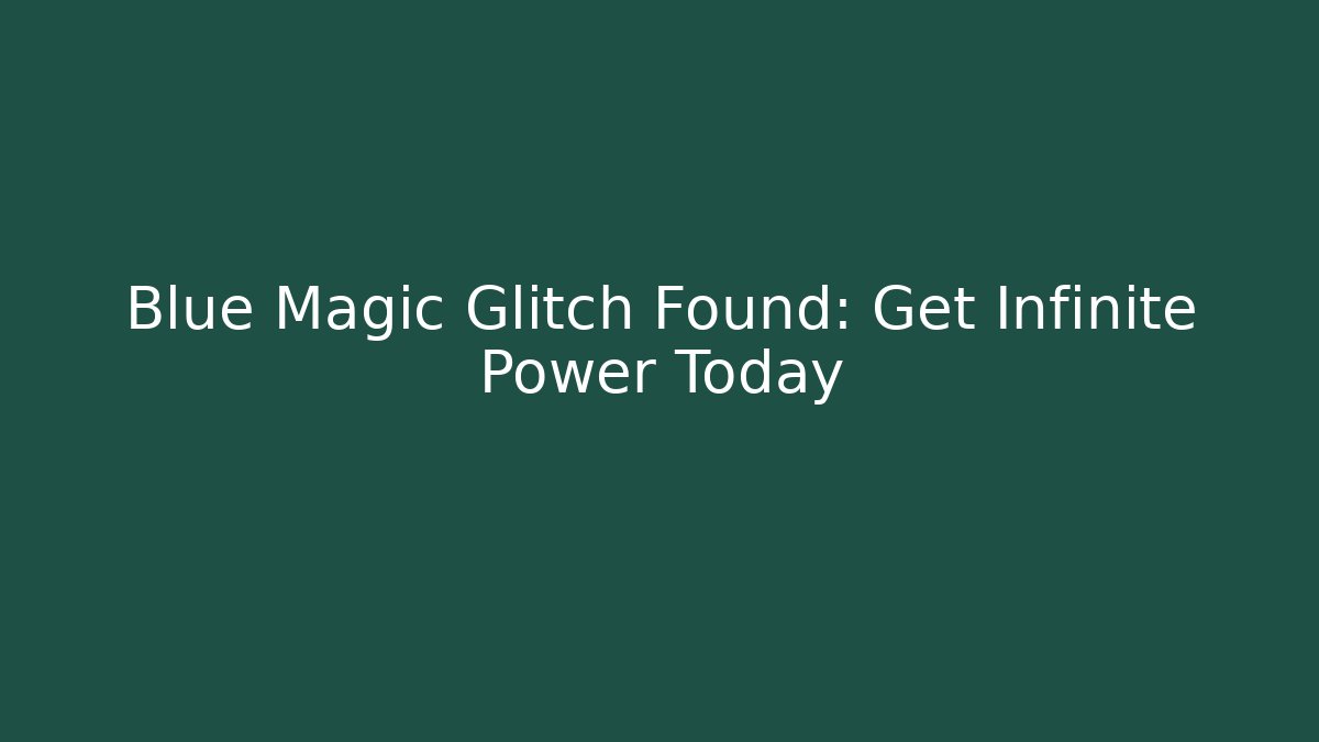 Blue Magic Glitch Found: Get Infinite Power Today