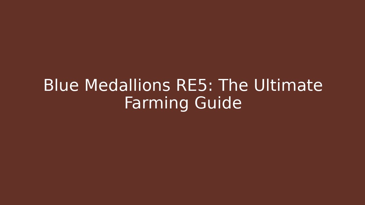 Blue Medallions RE5: The Ultimate Farming Guide