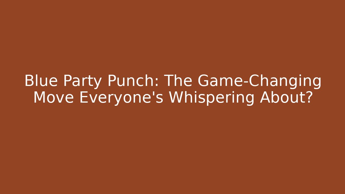 Blue Party Punch: The Game-Changing Move Everyone's Whispering About?