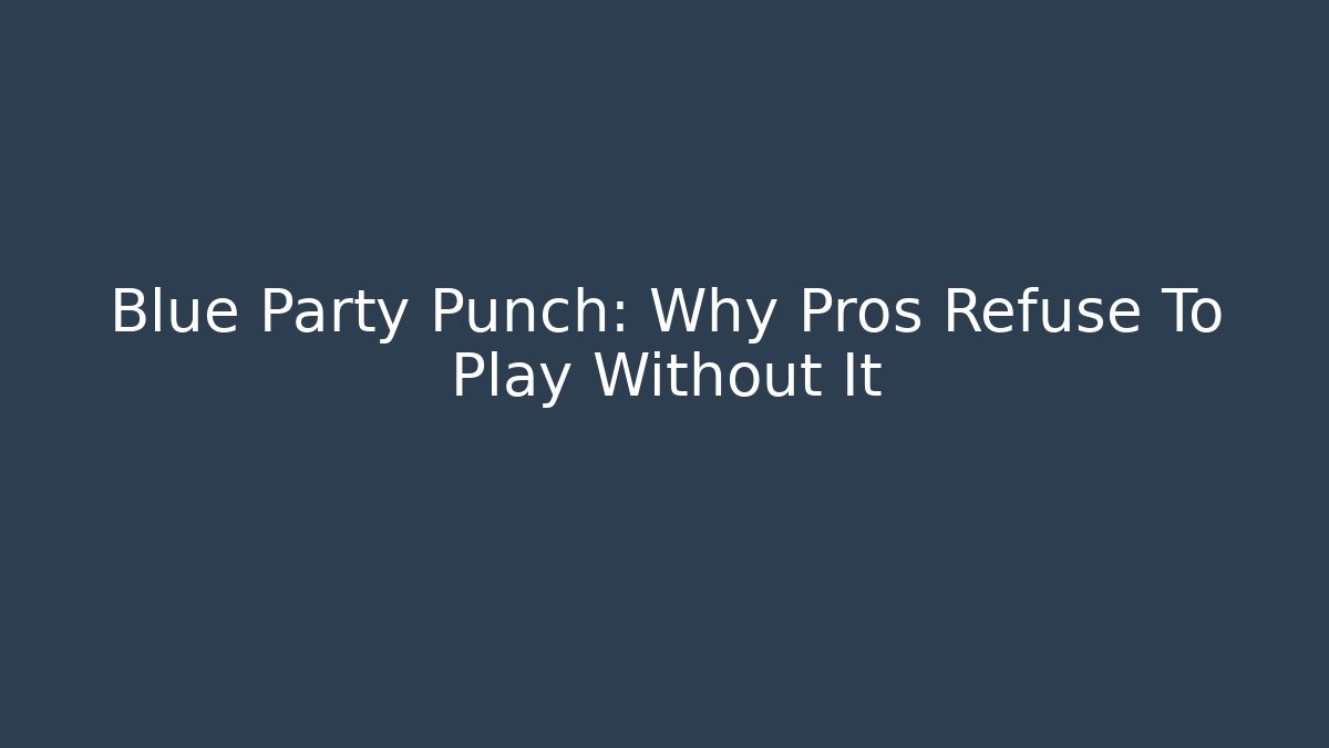 Blue Party Punch: Why Pros Refuse To Play Without It