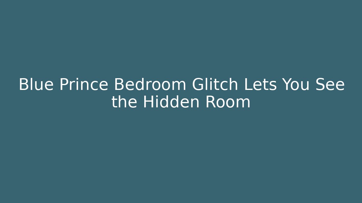 Blue Prince Bedroom Glitch Lets You See the Hidden Room
