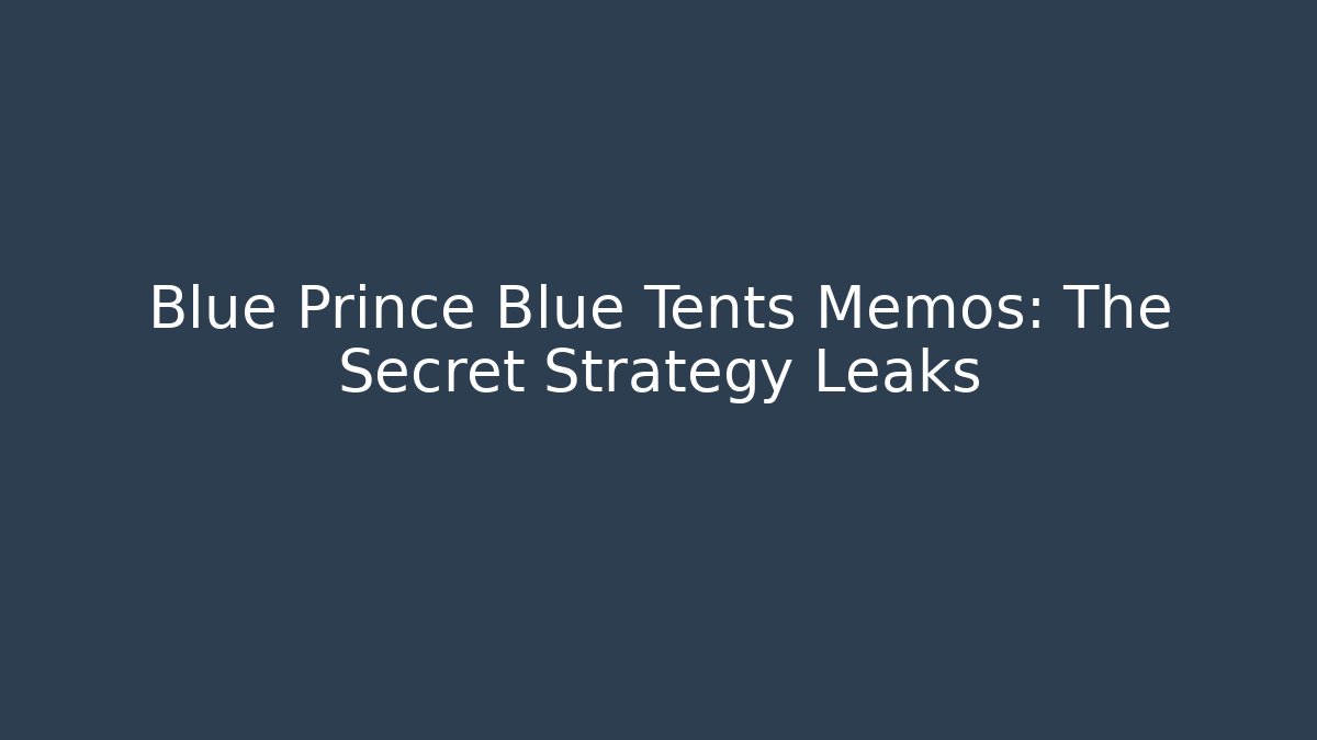 Blue Prince Blue Tents Memos: The Secret Strategy Leaks - The Family Holidays