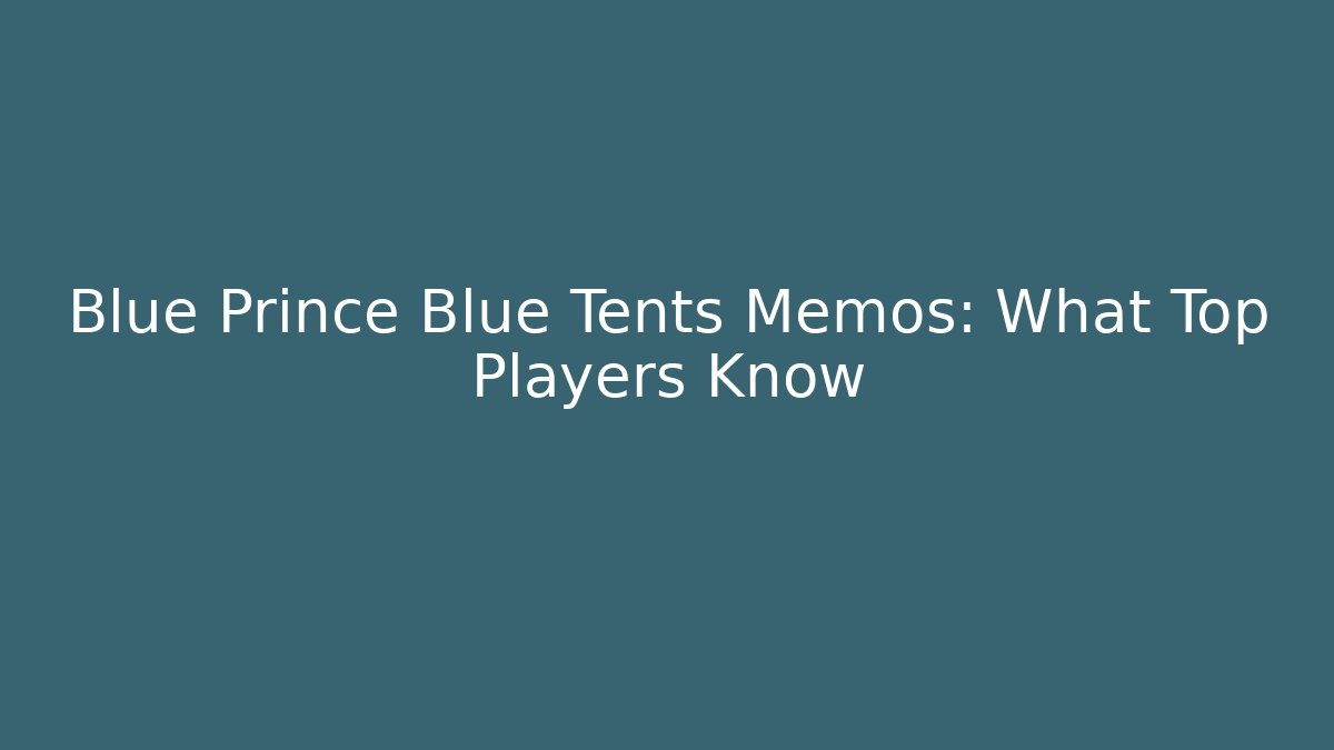 Blue Prince Blue Tents Memos: What Top Players Know