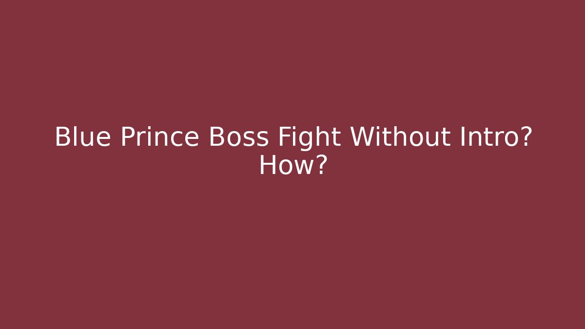 Blue Prince Boss Fight Without Intro? How?