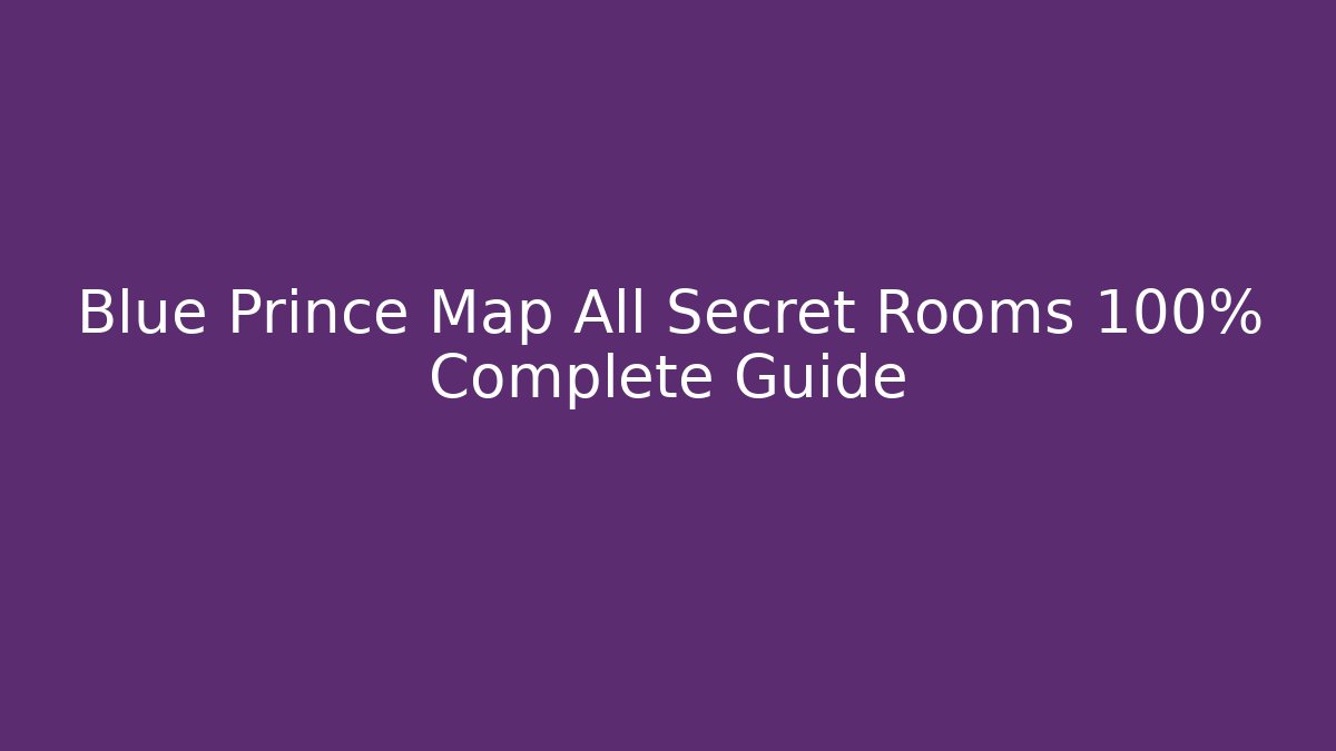 Blue Prince Map All Secret Rooms 100% Complete Guide