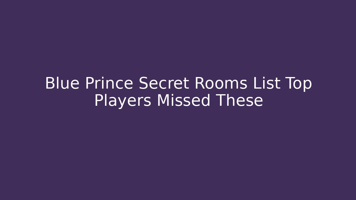 Blue Prince Secret Rooms List Top Players Missed These