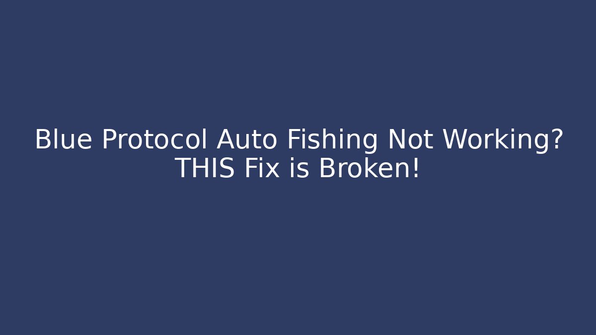 Blue Protocol Auto Fishing Not Working? THIS Fix is Broken!