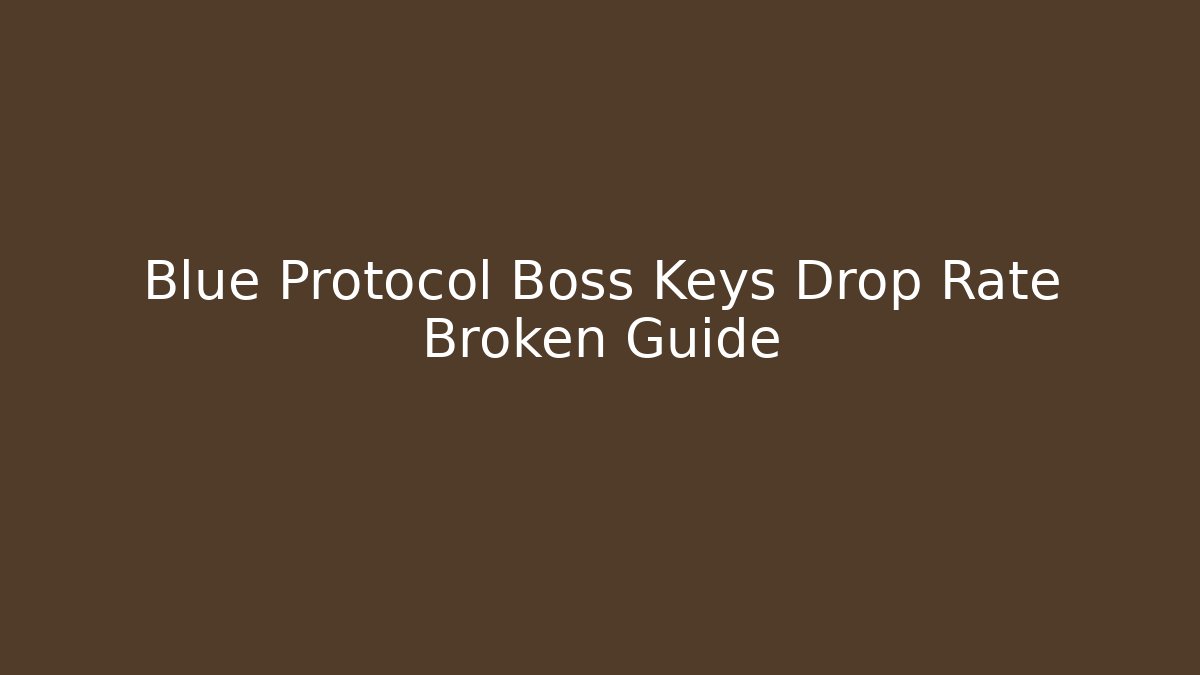 Blue Protocol Boss Keys Drop Rate Broken Guide