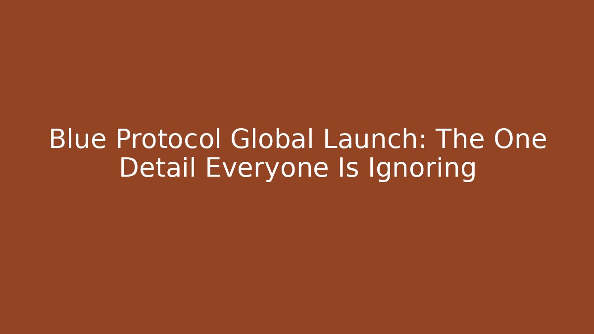 Blue Protocol Global Launch: The One Detail Everyone Is Ignoring