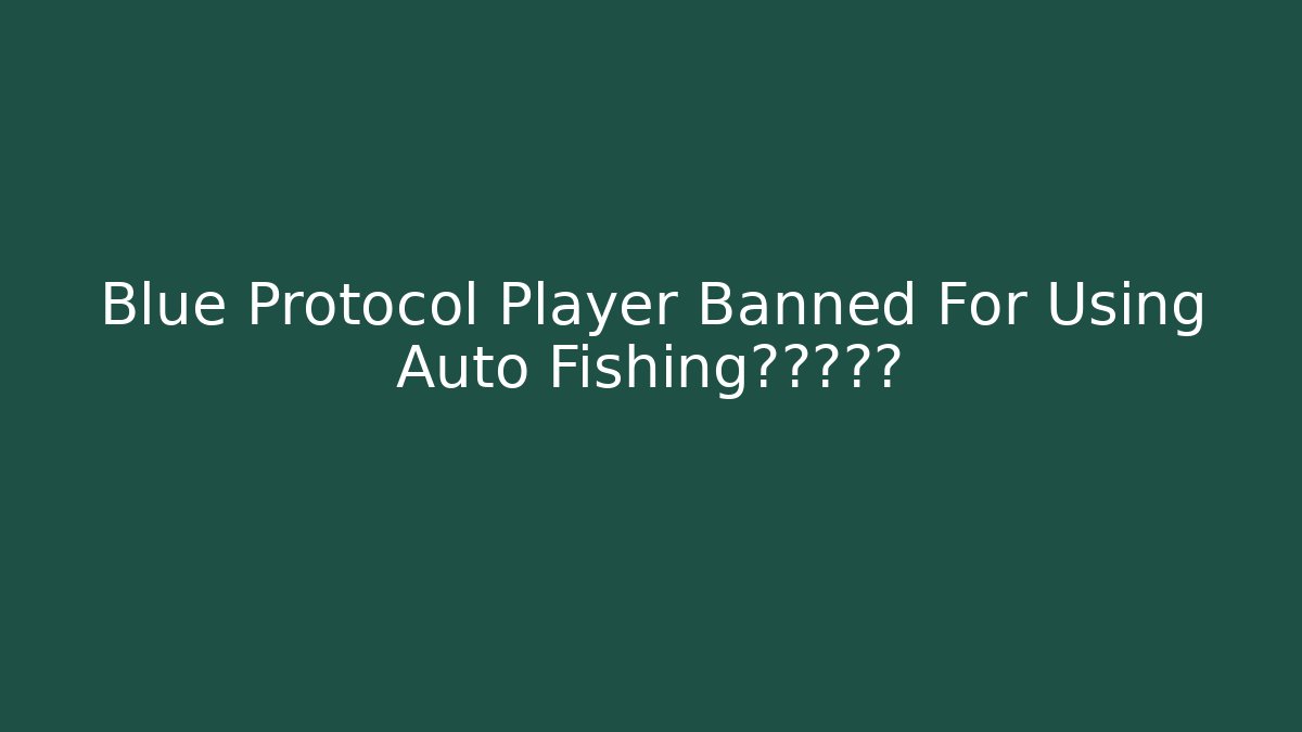 Blue Protocol Player Banned For Using Auto Fishing?真相揭露