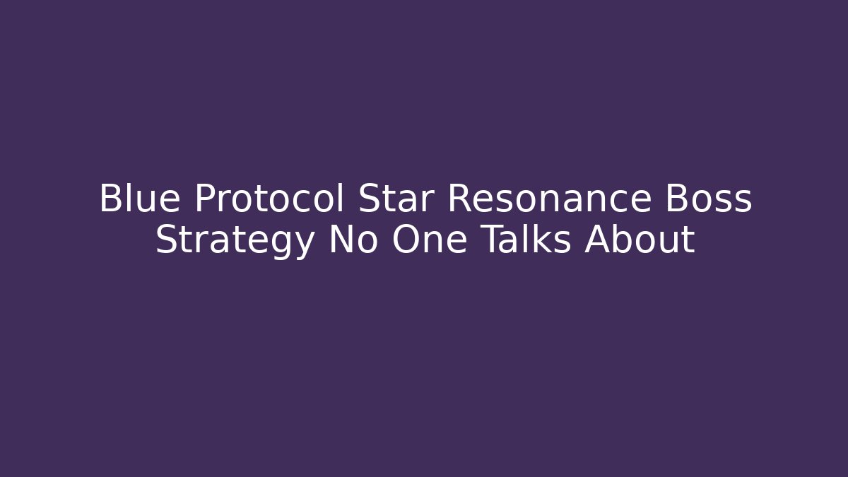 Blue Protocol Star Resonance Boss Strategy No One Talks About