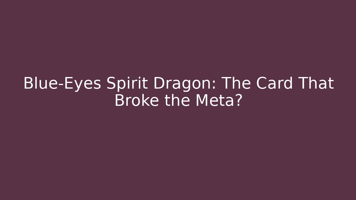 Blue-Eyes Spirit Dragon: The Card That Broke the Meta?