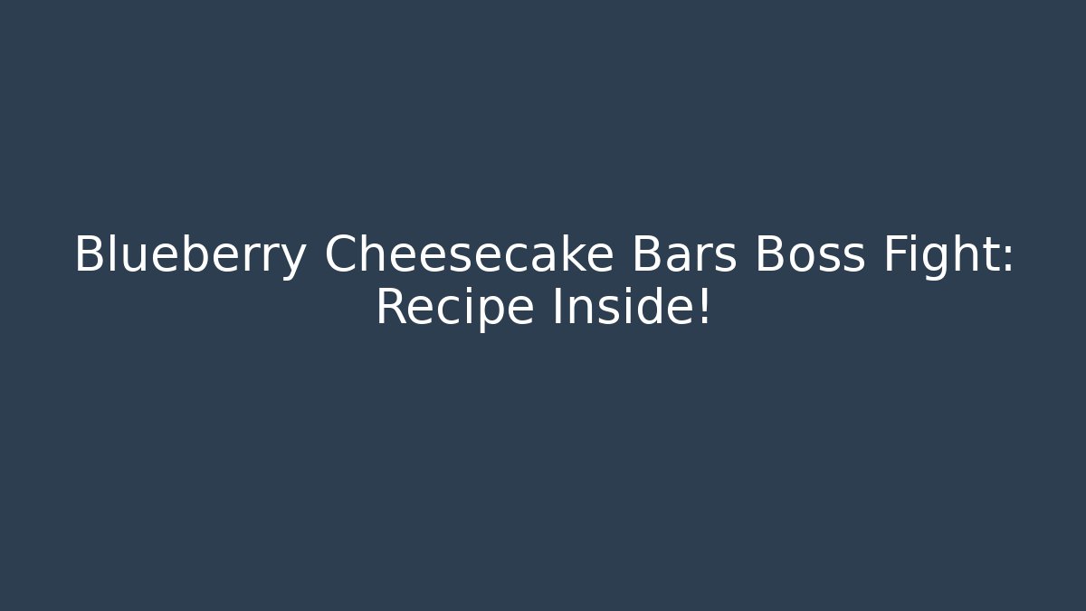 Blueberry Cheesecake Bars Boss Fight: Recipe Inside!