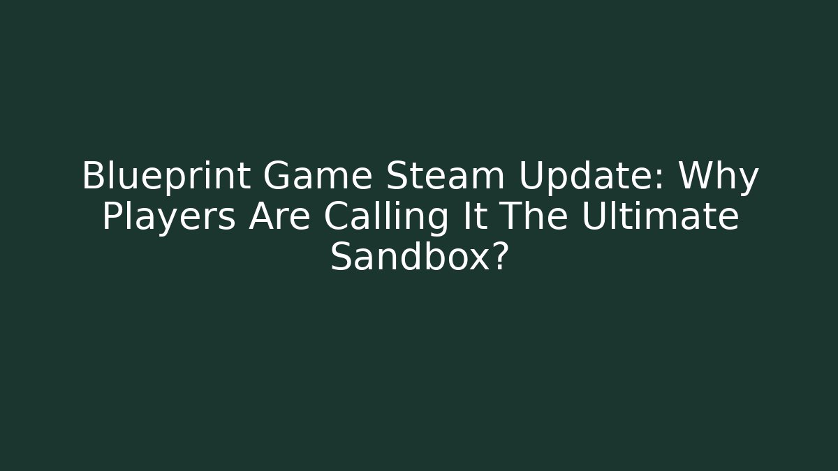 Blueprint Game Steam Update: Why Players Are Calling It The Ultimate Sandbox? - The Family Holidays