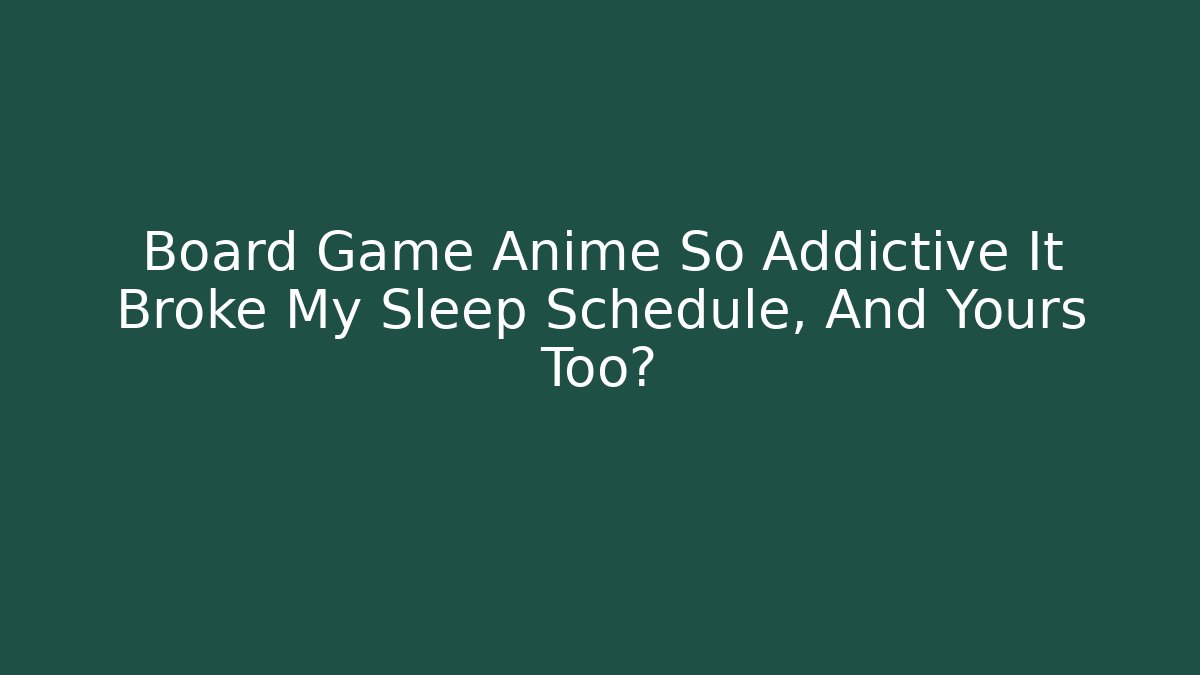 Board Game Anime So Addictive It Broke My Sleep Schedule, And Yours Too?
