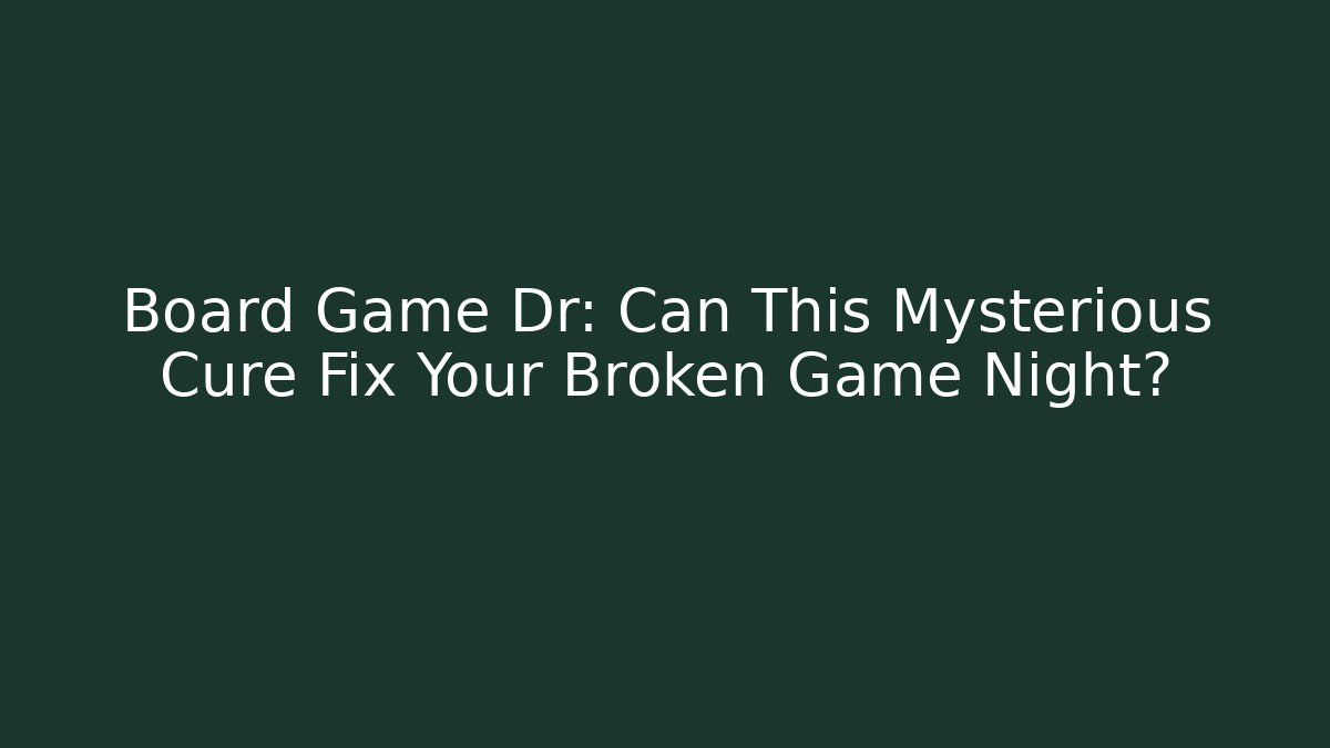 Board Game Dr: Can This Mysterious Cure Fix Your Broken Game Night?