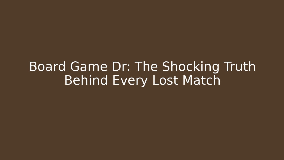 Board Game Dr: The Shocking Truth Behind Every Lost Match