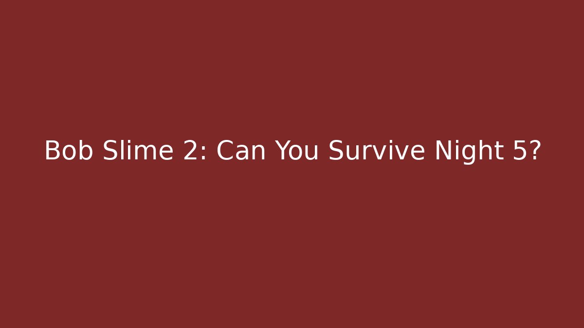 Bob Slime 2: Can You Survive Night 5?