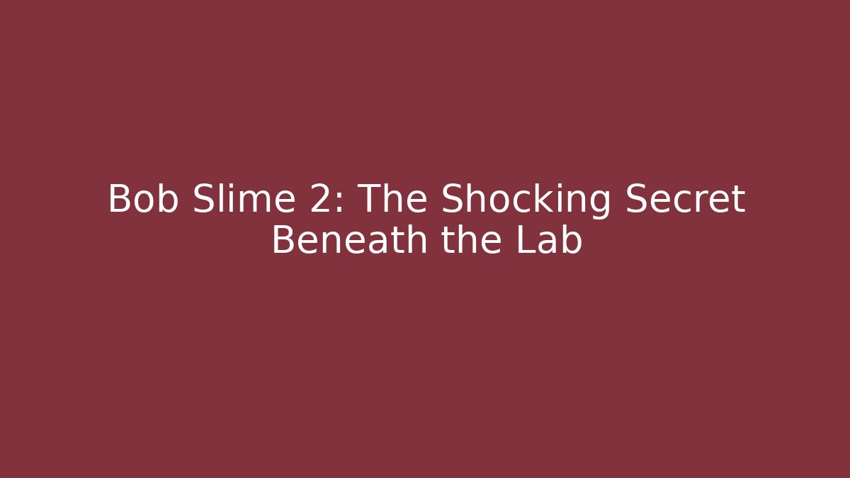 Bob Slime 2: The Shocking Secret Beneath the Lab